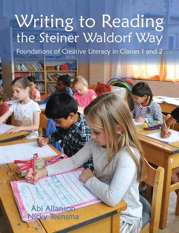 Writing to Reading the Steiner Waldorf Way - Foundations of Creative Literacy in Classes 1 and 2