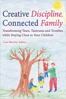 Creative Discipline, Connected Family: Transforming Tears, Tantrums and Troubles While Staying Close to Your Children.