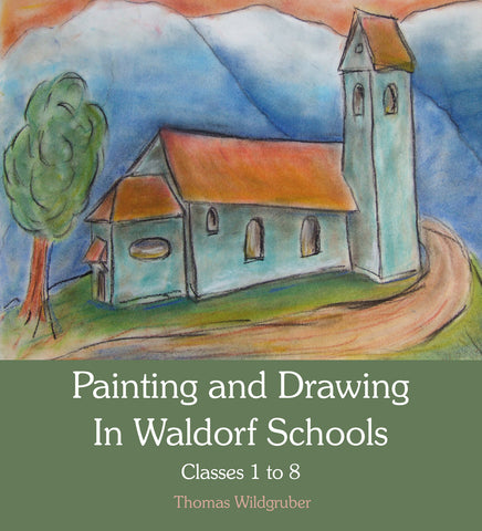 Painting and Drawing in Waldorf Schools : Classes 1-8