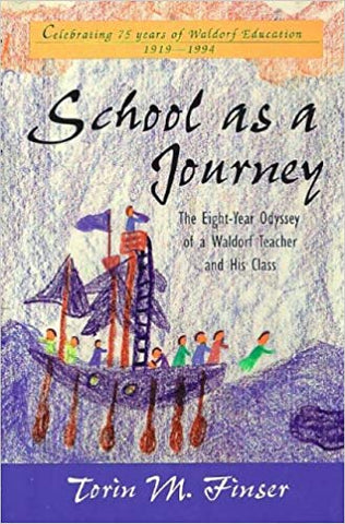 School as a Journey : The Eight Year Odyssey of a Waldorf Teacher and His Class