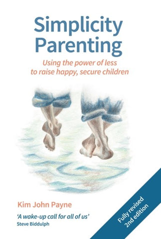 Simplicity Parenting: Using the Extraordinary Power of Less to Raise Calmer, Happier, and More Secure Kids