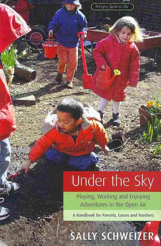Under the Sky: Playing, Working and Enjoying Adventure in the Open Air- A Handbook for Parents, Carers and Teachers, Dragonflytoys 